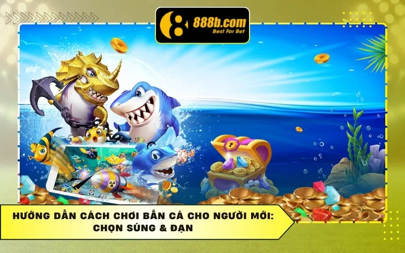 Hướng Dẫn Cách Chơi Bắn Cá Cho Người Mới: Chọn Súng & Đạn