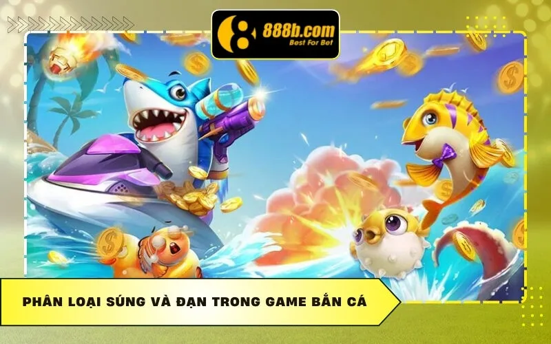 Phân loại Súng và Đạn trong Game Bắn Cá