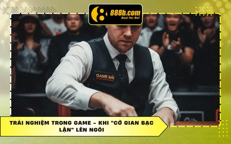 Trải nghiệm trong game - Khi "cờ gian bạc lận" lên ngôi