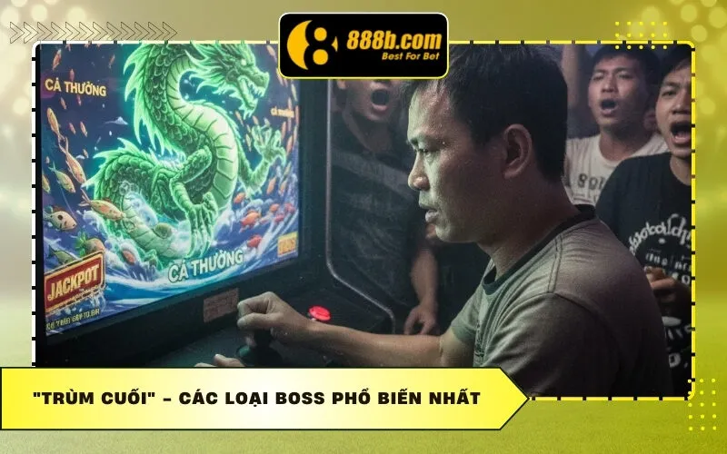 "Trùm Cuối" - Các Loại Boss Phổ Biến Nhất