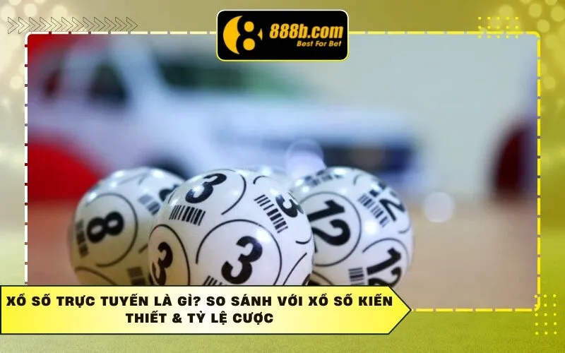 Xổ Số Trực Tuyến Là Gì? So Sánh Với Xổ Số Kiến Thiết & Tỷ Lệ Cược